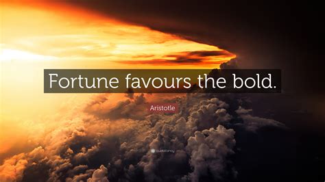 Aristotle Quote: “Fortune favours the bold.”