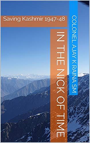 In The Nick of Time: Saving Kashmir 1947-48 (1947-48 Indo-Pak conflict ...