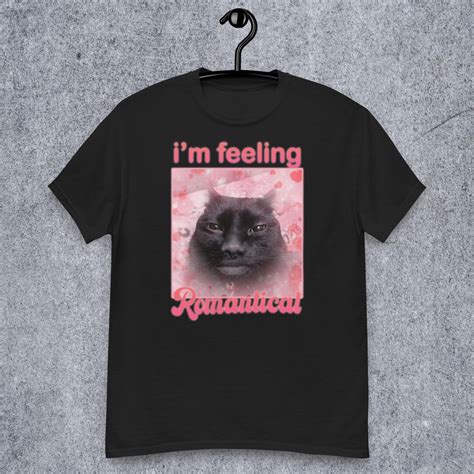 Im Feeling Romantical Funny Cat Meme Tee Shirt Gift for Woman and Man ...
