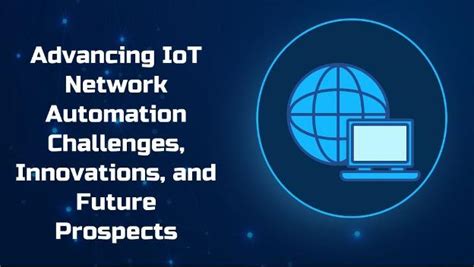 Advancing IoT Network Automation: Challenges, Innovations, and Future ...