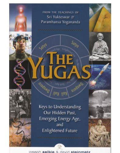 The Yugas: Keys to Understanding Our Hidden Past, Emerging Energy Age ...