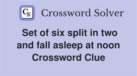 Set of six split in two and fall asleep at noon - Crossword Clue ...