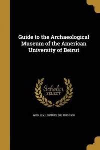 Guide to the Archaeological Museum of the American University of Beirut ...