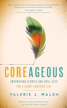 COREAGEOUS: Empowering Stories and Skill Sets for a Heart-Centered Life ...