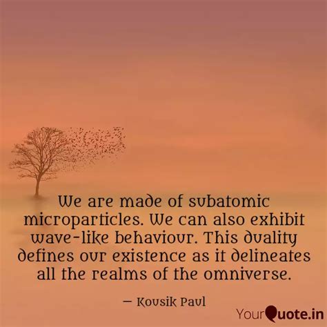 We are made of subatomic ... | Quotes & Writings by Kousik Paul | YourQuote