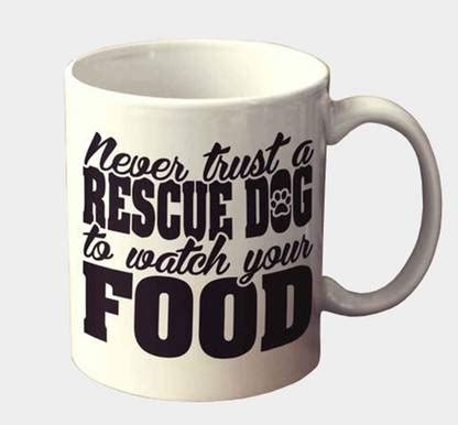 Muggies Magic Never Trust A Rescue Dog To Watch Your Food Ceramic ...
