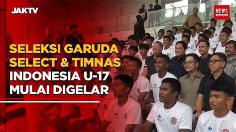 Seleksi Garuda Select & Timnas Indonesia U-17 Mulai Digelar - jaktv ...