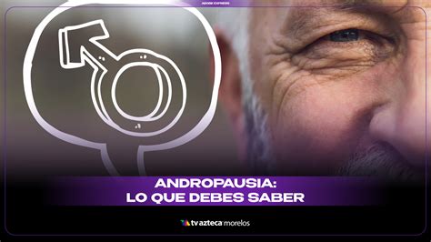 ¿Sabías que los hombres también tienen “menopausia”? Conoce la andropausia