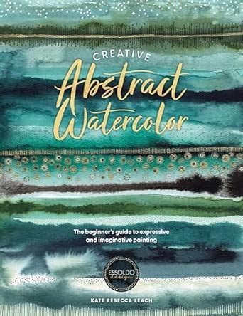 Buy Creative Abstract Watercolor: The Beginner's Guide to Expressive ...