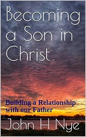 Becoming a Son in Christ: Building a Relationship with our Father eBook ...