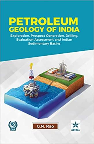 Petroleum Geology of India: Exploration, Prospect Generation, Drilling ...