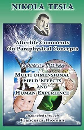 Nikola Tesla: Afterlife Comments on Paraphysical Concepts: Volume Three ...