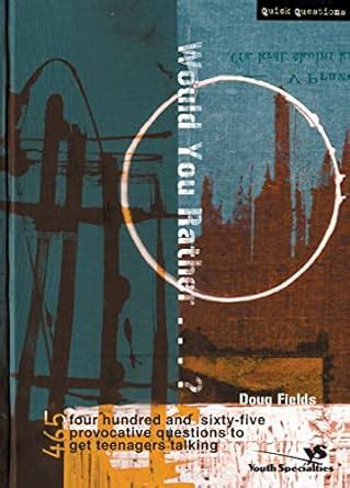 Would You Rather . . . ?: 465 Provocative Questions to Get Teenagers ...