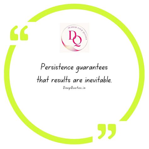 Persistence guarantees that results are inevitable.