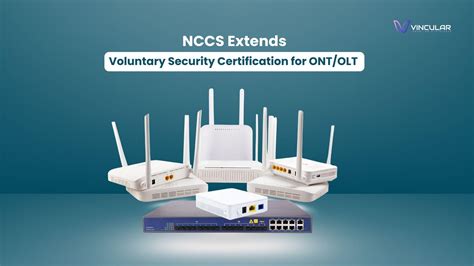 NCCS Extends VSC for ONT & OLT Products till Dec 2025 | Vincular