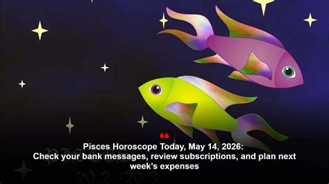 Pisces horoscope today, May 14, 2026: Check your bank messages, review ...