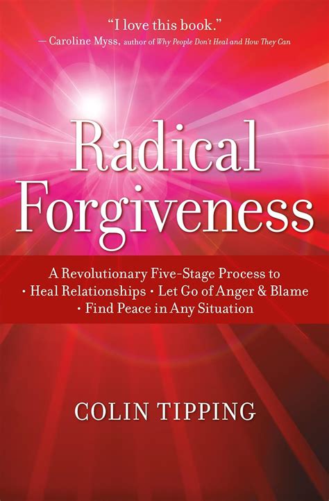 Radical Forgiveness: A Revolutionary Five-Stage Process to: Heal ...