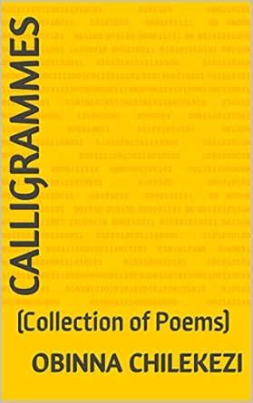 Calligrammes: (Collection of Poems) eBook : Chilekezi, Obinna: Amazon ...
