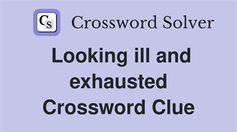 Looking ill and exhausted - Crossword Clue Answers - Crossword Solver