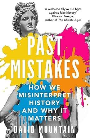Past Mistakes: How We Misinterpret History and Why it Matters eBook ...
