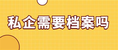 私企需要档案吗,私企需不需要档案才能入职?