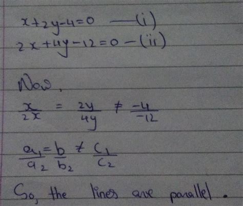 Check whether the given pair of linear equation x+2y-4=0 and 2x+4y-12=0 ...