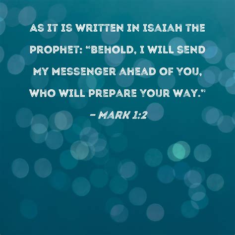 Mark 1:2 As it is written in Isaiah the prophet: "Behold, I will send ...
