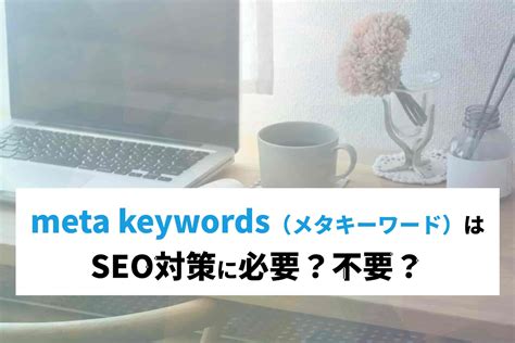 meta keywords（メタキーワード）はSEO対策に必要？不要？ | ホームページ制作会社 大阪｜株式会社クレフ｜実績1500社以上
