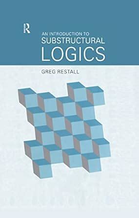 An Introduction to Substructural Logics eBook : Restall, Greg: Amazon ...