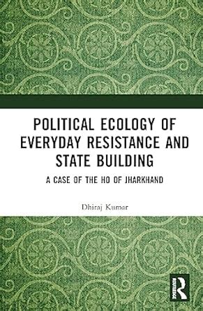 Political Ecology of Everyday Resistance and State Building: A Case of ...
