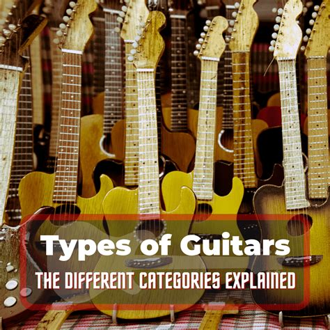 Types Of Guitars - The Different Categories Explained
