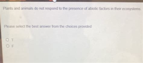 Solved: Plants and animals do not respond to the presence of abiotic ...