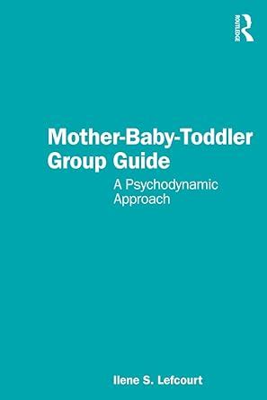 Mother-Baby-Toddler Group Guide: A Psychodynamic Approach eBook ...