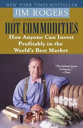 Hot Commodities: How Anyone Can Invest Profitably in the World's Best ...