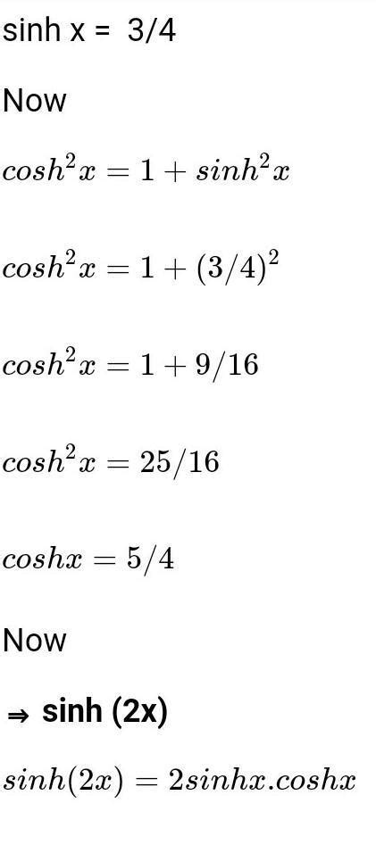 If sinh x = [tex] \frac{3}{4}[/tex], find cosh (2x) and sinh (2x ...