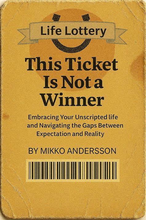 Life Lottery: This Ticket is Not A Winner: Embracing Your Unscripted ...