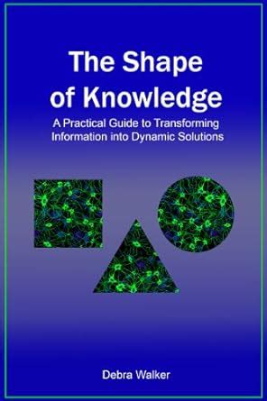 The Shape of Knowledge: A Practical Guide to Transforming Information ...