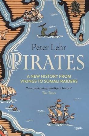 Pirates: A New History, from Vikings to Somali Raiders : Lehr, Peter ...