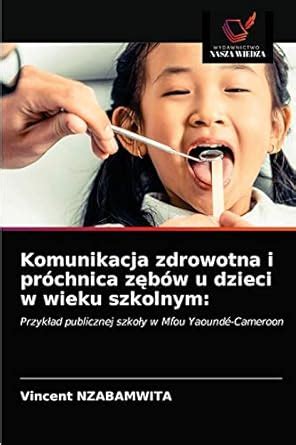 Buy Komunikacja zdrowotna i próchnica zębów u dzieci w wieku szkolnym ...