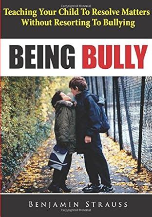 Buy Being Bully: Teaching Your Child to Resolve Matters Without ...