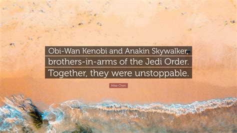 Mike Chen Quote: “Obi-Wan Kenobi and Anakin Skywalker, brothers-in-arms ...