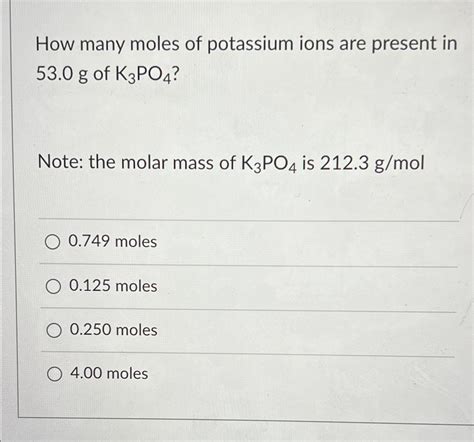 Solved How many moles of potassium ions are present in 53.0g | Chegg.com