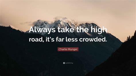 Charlie Munger Quote: “Always take the high road, it’s far less crowded.”