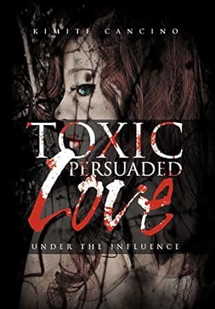 Toxic Persuaded Love: Under the Influence : Cancino, Kimite: Amazon.in ...