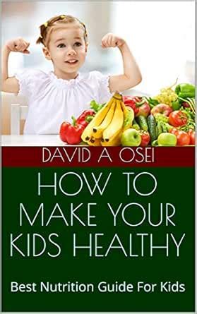 HOW TO MAKE YOUR KIDS HEALTHY: Best Nutrition Guide For Kids eBook ...