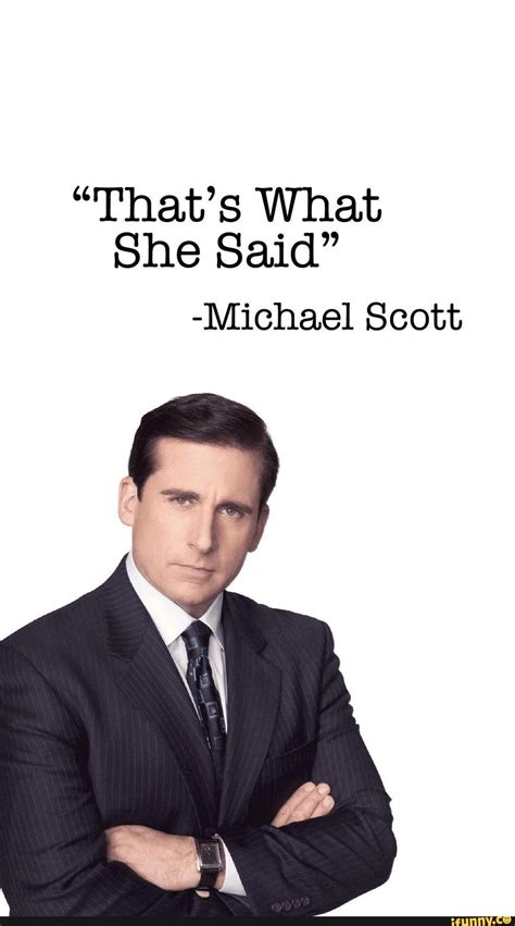 "That's What She Said" -Michael Scott - iFunny