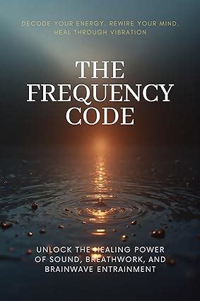 The Frequency Code: Unlock the Energetic Blueprint to Rewire Your ...