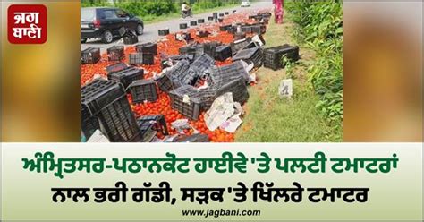 ਅੰਮ੍ਰਿਤਸਰ-ਪਠਾਨਕੋਟ ਹਾਈਵੇ 'ਤੇ ਪਲਟੀ ਟਮਾਟਰਾਂ ਨਾਲ ਭਰੀ ਗੱਡੀ, ਸੜਕ 'ਤੇ ਖਿੱਲਰੇ ਟਮਾਟਰ