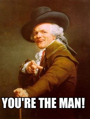 You're the Man Meme 的图像结果