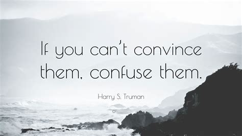 Harry S. Truman Quote: “If you can’t convince them, confuse them.” (12 ...